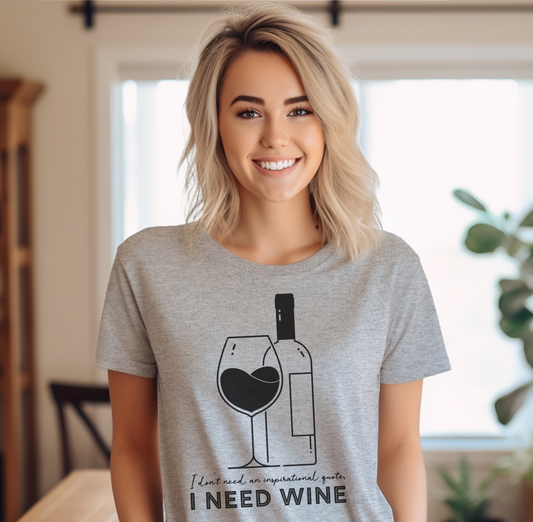 Don't Need a Inspirational Quote, Wine Shirt